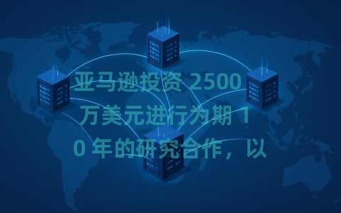 亚马逊投资 2500 万美元进行为期 10 年的研究合作，以推进人工智能的发展